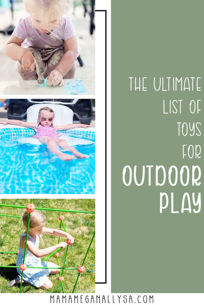 a pin image that read the ultimate list of toys for outdoor play with three images on the left hand side. The top images shows a toddler hammering at a piece of chalk. the middle image shows a preschooler wearing pink goggles lounging in a pool. the bottom image shows an elementary girl building a fort in the grass